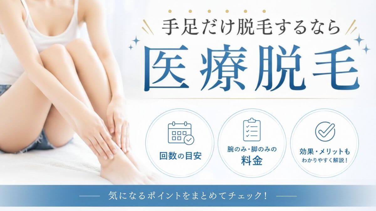 手足だけ脱毛するなら医療脱毛!回数の目安や腕のみ・脚のみの料金なども比較