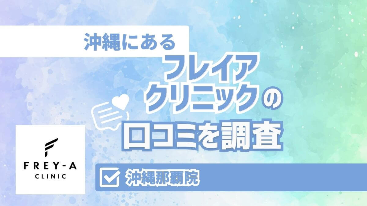 フレイアクリニック沖縄那覇院の口コミ|料金・効果・アクセス