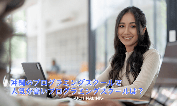 沖縄のプログラミングスクールで人気が高いプログラミングスクールは?
