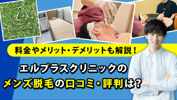 メンズエルプラスクリニックの脱毛の口コミ評判・レビュー！料金やメリット・デメリットも解説