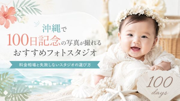 沖縄の100日写真おすすめ12選！料金相場と失敗しないスタジオの選び方